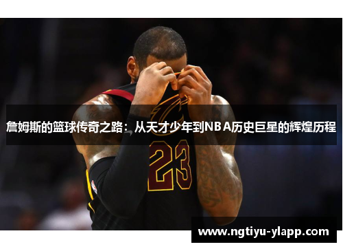詹姆斯的篮球传奇之路：从天才少年到NBA历史巨星的辉煌历程