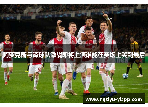 阿贾克斯与泽球队激战即将上演谁能在赛场上笑到最后